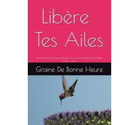 Libère Tes Ailes: Un guide pour se reconnecter à soi, à son corps et au plaisir d’être vivant