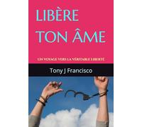 LIBÈRE TON ÂME: Un voyage vers la véritable liberté