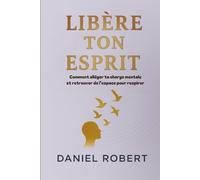 Libère Ton Esprit: Comment alléger ta charge mentale, te libérer du trop-plein et retrouver l'espace pour respirer