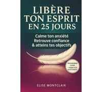 LIBÈRE TON ESPRIT EN 25 JOURS: Le programme apaisant pour calmer ton anxiété, retrouver confiance et lâcher-prise.