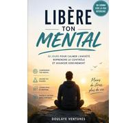 Libére ton mental: 30 jours pour calmer l'anxiété, reprendre le contrôle et avancer sereinement