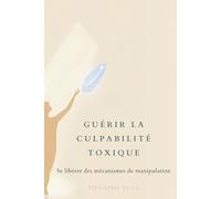 Libérer la culpabilité: Se délivrer des séquelles de la maltraitance (Esprit et Racines : Reconstruire, Respirer, Renaître)