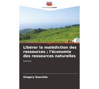 Libérer la malédiction des ressources ; l'économie des ressources naturelles ......