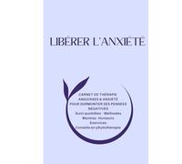 Libérer l'anxiété: carnet de thérapie angoisses & Anxiété pour surmonter ses pensées négatives Suivi quotidien - Méthodes Mantras -Humeurs Exercices Conseils en phytothérapie
