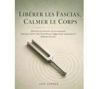 LIBÉRER LES FASCIAS, CALMER LE CORPS: 108 Exercices Illustrés de Sonothérapie Diapasons 128 Hz, 136,1 Hz & OM pour Trigger Points, Acupression et Médecine Chinoise