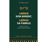 Libérer son argent, libérer sa famille dans la diaspora africaine: Bien gérer son argent quand on aide aussi sa famille - épargner, poser des limites et construire ses projets sans culpabilité