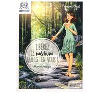Libérez le médium qui est en vous !: Manuel pratique pour écouter votre intuition, mieux communiquer avec vos guides et assumer (enfin !) votre médiumnité