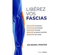 Libérez vos fascias: Soulager la douleur, stimuler son énergie, diminuer l'anxiété, réduire la tension artérielle, rajeunir son corps