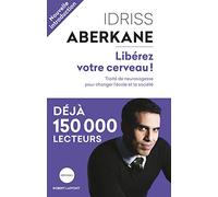 Libérez votre cerveau !: Traité de neurosagesse pour changer l'école et la société