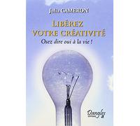 Liberez Votre Creativite. Osez Dire Oui A La Vie !