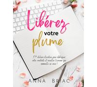 Libérez votre plume: 59 ateliers d'écriture pour débloquer votre créativité et réveiller l'écrivain qui sommeille en vous (Les carnets d'écriture)