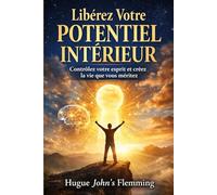 Libérez Votre Potentiel Intérieur: Contrôlez votre esprit et créez la vie que vous méritez: 11 (Maîtrise de l'Esprit et Épanouissement Personnel)