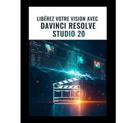 Libérez votre vision avec DaVinci Resolve Studio 20: Un guide étape par étape pour le montage professionnel, la couleur, les effets visuels et l'audio