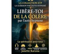 Libérez-vous de la colère par l'auto-hypnose: Collection audio-book de l'ETP : La spiritualité pour tous (Collection audios-books ETP des programmes de guérison par l'auto-hypnose)
