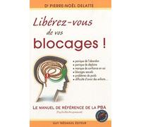 Libérez-vous de vos blocages !: Le manuel de référence de la PBA (Psycho-Bio-Acupressure)