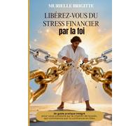 LIBEREZ-VOUS DU STRESS FINANCIER PAR LA FOI: Le chemin de la paix, qui commence par la confiance en Dieu.