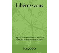 Libérez-vous: Un guide pour abandonner vos mauvaises habitudes et retrouver votre équilibre
