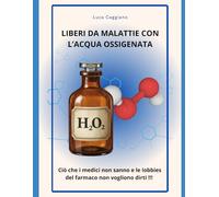 LIBERI DA MALATTIE CON L'ACQUA OSSIGENATA: Ciò che i medici non sanno e le lobbies del farmaco non vogliono dirti !!!
