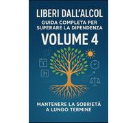 Liberi dall’Alcol - Volume 4 - Mantenere la sobrietà a lungo termine