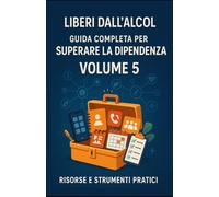 Liberi dall’Alcol - Volume 5 - Risorse e strumenti pratici