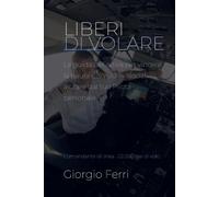 Liberi di volare: La guida definitiva per vincere la paura del volo, lasciati aiutare dal tuo Pilota personale...
