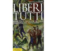 Liberi tutti. Manicomi e psichiatri in Italia: una storia del Novecento (Storica paperbacks)