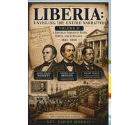 Liberia: Unveiling the Untold Narrative Volume II: A Republic Forged in Faith, Power, and Struggle (1841-1860)