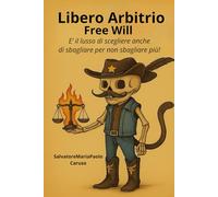 Libero Arbitrio Free Will: E' il lusso della libertà di scegliere anche di sbagliare (seguendo se stessi), per non sbagliare più!