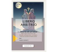 Libero Arbitrio: Storia di una idea (I Saggi)