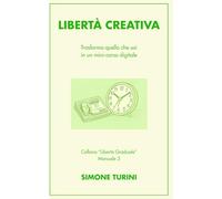 Libertà Creativa: Trasforma quello che sai in un mini-corso digitale (Libertà Graduale)