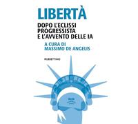 Libertà. Dopo l'eclissi progressista e l'avvento delle IA (Problemi aperti)