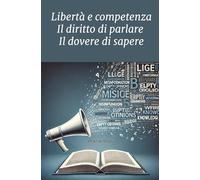 Libertà e competenza: Il diritto di parlare Il dovere di sapere