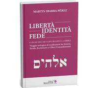Libertà, identità, fede. Conoscere Dio esplorando la Bibbia. Viaggio teologico di meditazioni tra «Genesi», «Esodo», «Ecclesiaste» e i Dieci Comandamenti