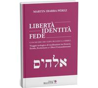 Libertà, identità, fede. Conoscere Dio esplorando la Bibbia. Viaggio teologico di meditazioni tra «Genesi», «Esodo», «Ecclesiaste» e i Dieci Comandamenti