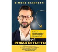 Libertà Prima di Tutto: La Guida Definitiva e Libera da Conflitti di Interessi per Proteggere il Tuo Patrimonio e Costruire la Libertà Personale, Aziendale e Finanziaria che Meriti
