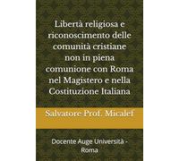 Libertà religiosa e riconoscimento delle comunità cristiane non in piena comunione con Roma nel Magistero e nella Costituzione Italiana: Docente Auge Università - Roma