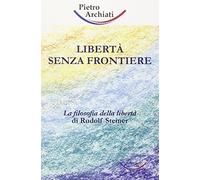 Libertà senza frontiere. La filosofia della libertà di Rudolf Steiner