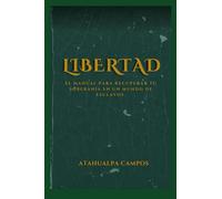 LIBERTAD: El manual para recuperar tu soberanía en un mundo de esclavos.