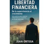 LIBERTAD FINANCIERA: Cómo alcanzar independencia económica paso a paso en una economía dolarizada