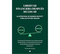 LIBERTAD FINANCIERA DESPUÉS DE LOS 40: La Estrategia de Warren Buffett para un Futuro Seguro, "La educación financiera nos proporciona las ... acertadas en asuntos financieros.” (FINANZAS)