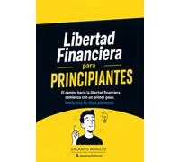 Libertad Financiera para PRINCIPIANTES: El camino hacia la libertad financiera comienza con un primer paso. Inicia hoy tu viaje personal (Desarrollo Personal - Mente Próspera)