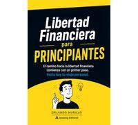 Libertad Financiera para PRINCIPIANTES: El camino hacia la libertad financiera comienza con un primer paso. Inicia hoy tu viaje personal: 10 (Dinero - Mente Próspera - Libertad Financiera)