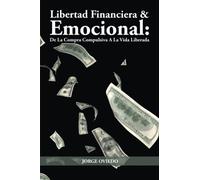 Libertad Financiera y Emocional: De La Compra Compulsiva A La Vida Liberada (BN)