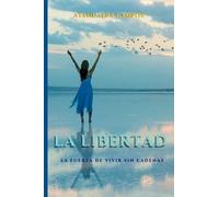 LIBERTAD La Fuerza de Vivir sin Cadenas
