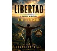 LIBERTAD: Ni pasado ni futuro VIVE EL PRESENTE