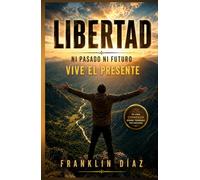 LIBERTAD: Ni pasado ni futuro VIVE EL PRESENTE