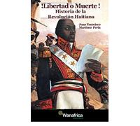 ¡Libertad o muerte! Historia de la Revolución Haitiana