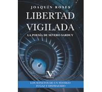 Libertad vigilada: la poesía de Severo Sarduy: Los sonetos de Un testigo fugaz y disfrazado: 1 (Ensayo)