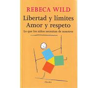 Libertad y límites. Amor y respeto: Lo que los niños necesitan de nosotros (SIN COLECCION)
