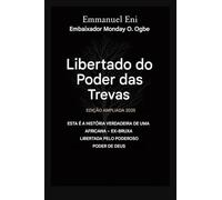 Libertado do poder das trevas - Edição Ampliada 2025: Esta é a história verídica de uma ex-bruxa africana libertada pelo poder de Deus - Edição ... 1 (Deliverance from the Power of Darkness)